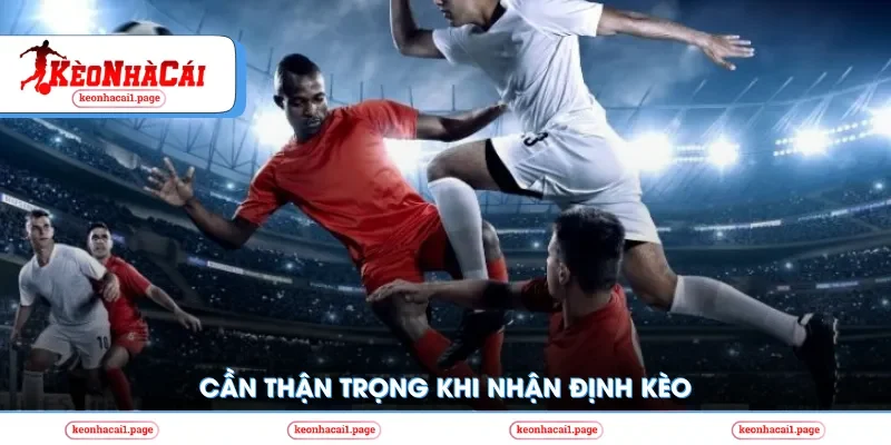 Cần thận trọng khi nhận định kèo