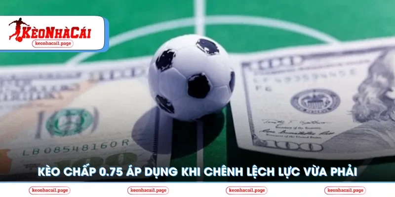 Kèo chấp 0.75 áp dụng khi chênh lệch lực vừa phải